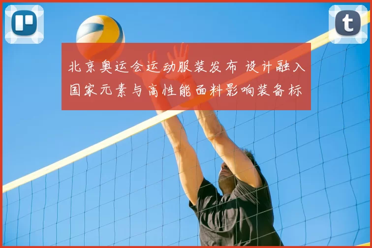 北京奥运会运动服装发布 设计融入国家元素与高性能面料影响装备标准
