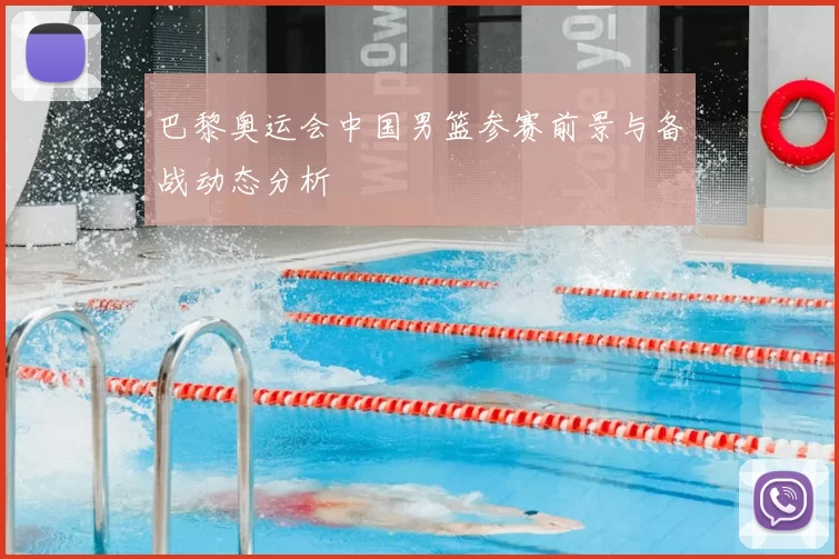 巴黎奥运会中国男篮参赛前景与备战动态分析