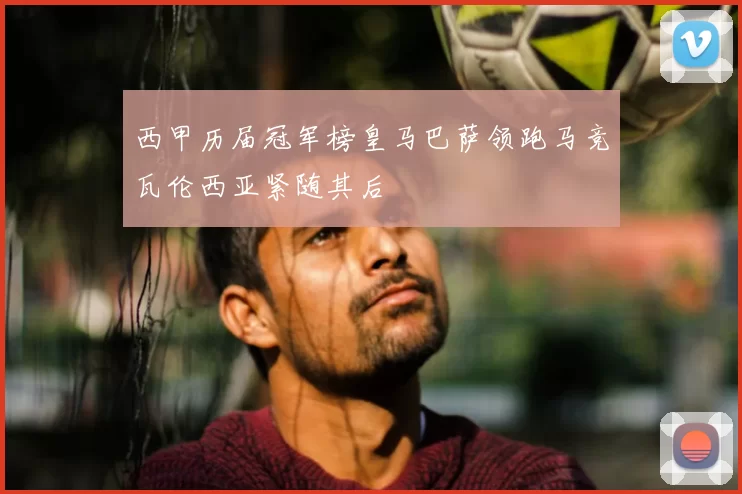 西甲历届冠军榜皇马巴萨领跑马竞瓦伦西亚紧随其后