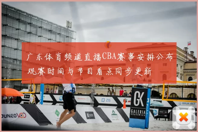 广东体育频道直播CBA赛事安排公布 观赛时间与节目看点同步更新