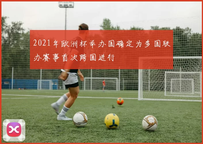 2021年欧洲杯举办国确定为多国联办赛事首次跨国进行