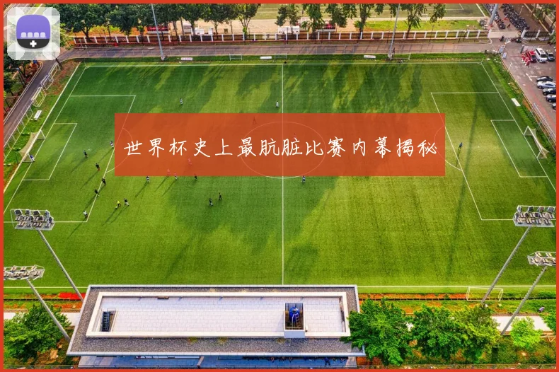世界杯史上最肮脏比赛内幕揭秘